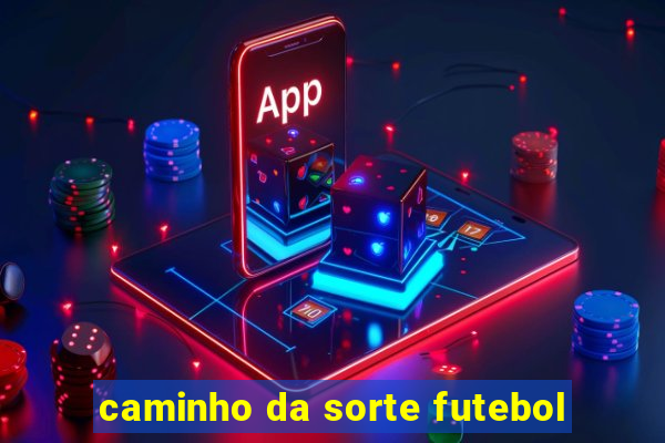 caminho da sorte futebol